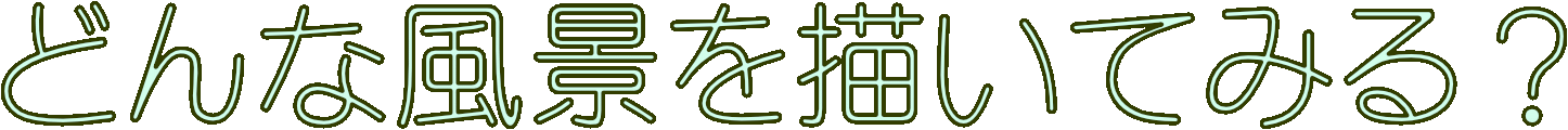 どんな風景を描いてみたい？