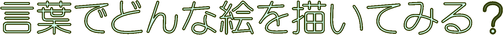 言葉でどんな絵を描がいてみる？